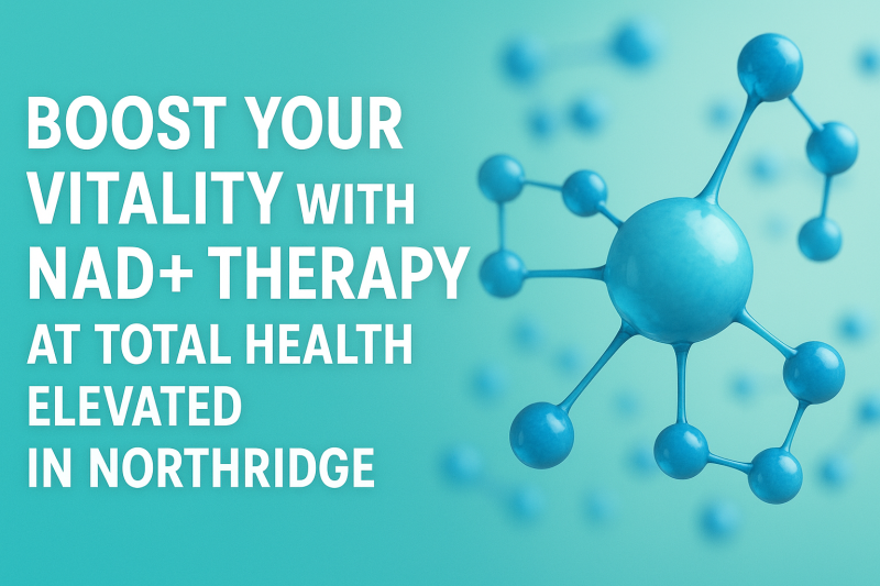 Boost Your Vitality with NAD+ Therapy at Total Health Elevated in Northridge